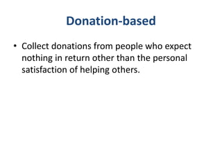 Donation-based
• Collect donations from people who expect
nothing in return other than the personal
satisfaction of helpin...