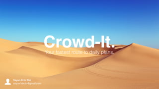 Crowd-It.Your fastest route to daily plans.
Soyun Erin Kim
soyun.kim.kr@gmail.com
 