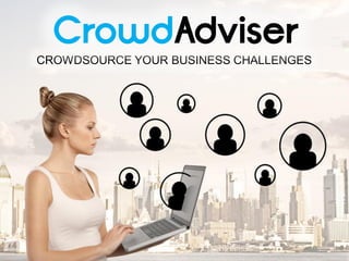 CROWDSOURCE YOUR BUSINESS CHALLENGES
 
