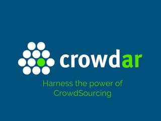 Harness the power of
CrowdSourcing
 