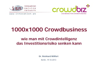 1000x1000 Crowdbusiness
wie man mit Crowdintelligenz
das Investitionsrisiko senken kann

Dr. Reinhard Willfort
Berlin, 19.10.2013

 
