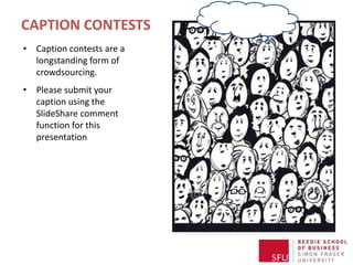 CAPTION CONTESTS
• Caption contests are a
longstanding form of
crowdsourcing.
• Please submit your
caption using the
SlideShare comment
function for this
presentation
 