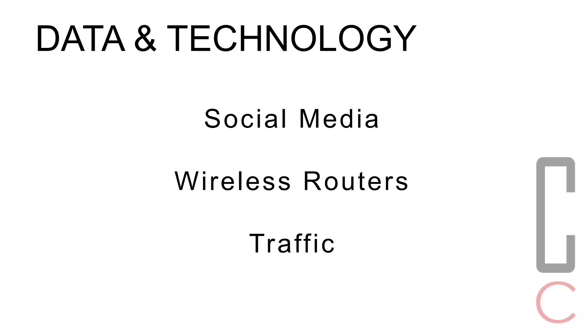 DATA & TECHNOLOGY 
Social Media 
Wi reless Routers 
Traff ic 
 