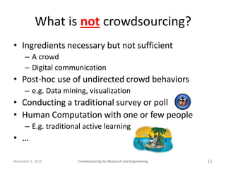 What is not crowdsourcing?
• Ingredients necessary but not sufficient
      – A crowd
      – Digital communication
• Post...