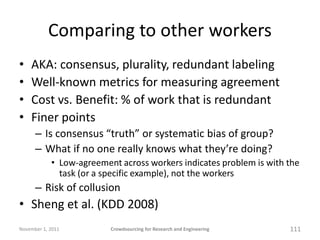 Comparing to other workers
•   AKA: consensus, plurality, redundant labeling
•   Well-known metrics for measuring agreemen...