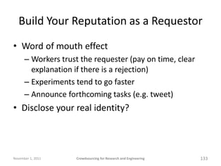 Build Your Reputation as a Requestor
• Word of mouth effect
      – Workers trust the requester (pay on time, clear
      ...