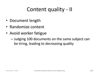 Content quality - II
• Document length
• Randomize content
• Avoid worker fatigue
      – Judging 100 documents on the sam...