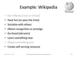 Example: Wikipedia
• Earn Money (real or virtual)
• Have fun (or pass the time)
• Socialize with others
• Obtain recogniti...