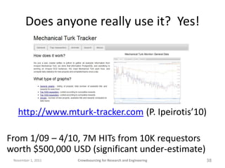 Does anyone really use it? Yes!




   http://www.mturk-tracker.com (P. Ipeirotis’10)

From 1/09 – 4/10, 7M HITs from 10K ...