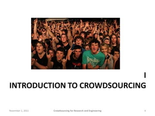 I
INTRODUCTION TO CROWDSOURCING

November 1, 2011   Crowdsourcing for Research and Engineering   4
 