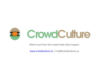 When trust from the crowd make ideas happen www.crowdculture.se  || hej@crowdculture.se 