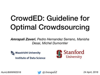 CrowdED: Guideline for
Optimal Crowdsourcing
Amrapali Zaveri, Pedro Hernandez Serrano, Manisha
Desai, Michel Dumontier
HumL@WWW2018 @AmrapaliZ 24 April, 20181
 