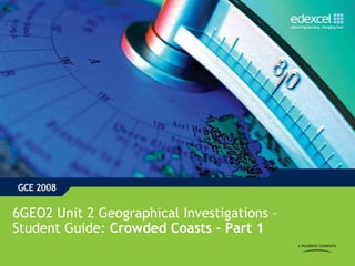 6GEO2 Unit 2 Geographical Investigations –
Student Guide: Crowded Coasts – Part 1

 