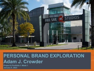 PERSONAL BRAND EXPLORATION
Adam J. Crowder
Project & Portfolio I: Week 1
January 6, 2023
 