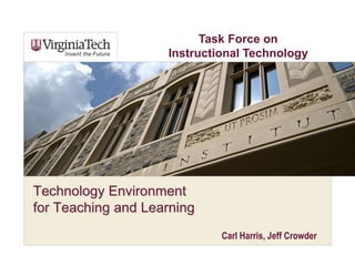 Task Force on Instructional Technology Technology Environmentfor Teaching and Learning Carl Harris, Jeff Crowder 
