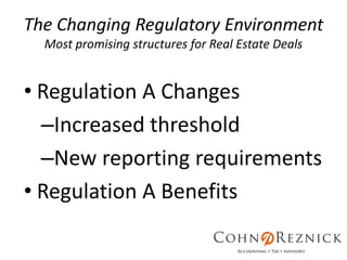 The Changing Regulatory Environment
Most promising structures for Real Estate Deals
• Regulation A Changes
–Increased threshold
–New reporting requirements
• Regulation A Benefits
 