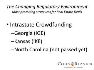 The Changing Regulatory Environment
Most promising structures for Real Estate Deals
• Intrastate Crowdfunding
–Georgia (IGE)
–Kansas (IKE)
–North Carolina (not passed yet)
 