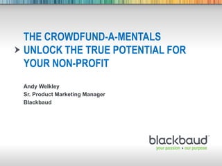 06/12/2015 Footer 1
THE CROWDFUND-A-MENTALS
UNLOCK THE TRUE POTENTIAL FOR
YOUR NON-PROFIT
Andy Welkley
Sr. Product Marketing Manager
Blackbaud
 