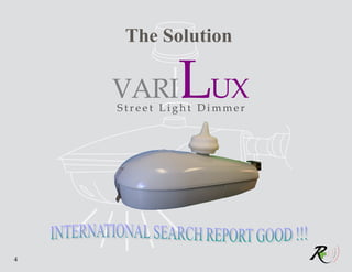The Solution

    VARI     LUX
    Street Light Dimmer




4
 