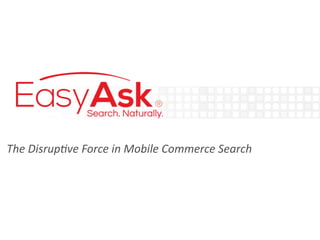 The	
  Disrup+ve	
  Force	
  in	
  Mobile	
  Commerce	
  Search 
 