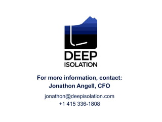 jonathon@deepisolation.com
+1 415 336-1808
For more information, contact:
Jonathon Angell, CFO
 