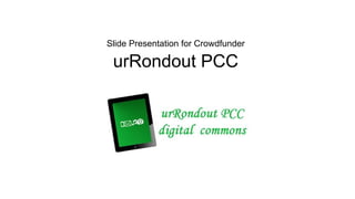 Slide Presentation for Crowdfunder

urRondout PCC

 