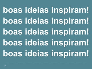 boas ideias inspiram!
boas ideias inspiram!
boas ideias inspiram!
boas ideias inspiram!
boas ideias inspiram!
 