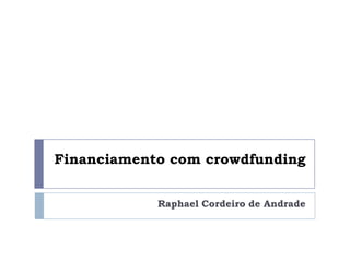 Financiamento com crowdfunding


            Raphael Cordeiro de Andrade
 