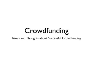 Crowdfunding
Issues and Thoughts about Successful Crowdfunding
 