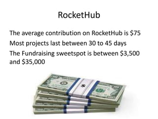 RocketHub
The average contribution on RocketHub is $75
Most projects last between 30 to 45 days
The Fundraising sweetspot is between $3,500
and $35,000