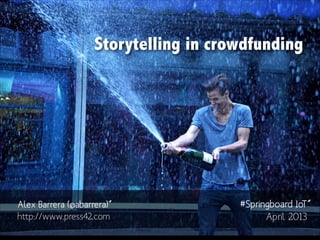 Storytelling in crowdfunding

Alex Barrera (@abarrera)˝
http://www.press42.com

#Springboard IoT˝
April 2013

 