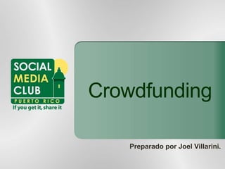 Crowdfunding
Preparado por Joel Villarini.
 