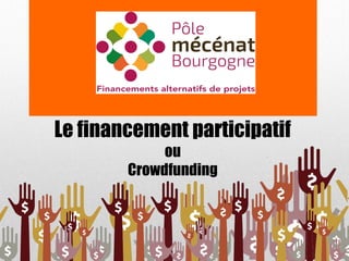 Le financement participatif 
ou 
Crowdfunding 
 