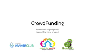 CrowdFunding
By Sathittham Sangthong (Phoo)
GravitechThai (Home of Maker)
 