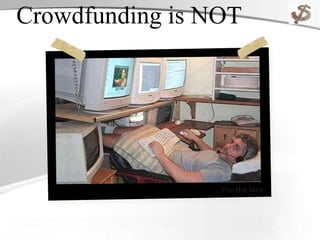 Crowdfunding is NOT
 