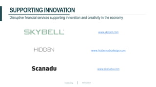 Crowdfunding Slide number 3
SUPPORTING INNOVATION
Disruptive financial services supporting innovation and creativity in the economy
www.skybell.com
www.hiddenradiodesign.com
www.scanadu.com
 