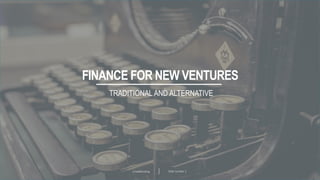 Crowdfunding Slide number 5
FINANCE FOR NEW VENTURES
TRADITIONAL AND ALTERNATIVE
 