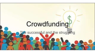 Crowdfunding
The successful and the struggling
 