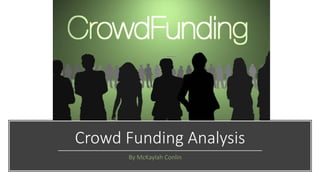 Crowd Funding Analysis
By McKaylah Conlin
 