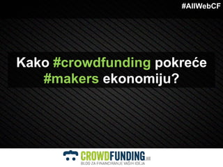 Kako #crowdfunding pokreće
#makers ekonomiju?
#AllWebCF
 
