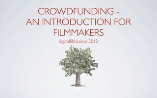 CROWDFUNDING -
AN INTRODUCTION FOR
     FILMMAKERS
     digitalﬁlmcamp 2012




              1
 