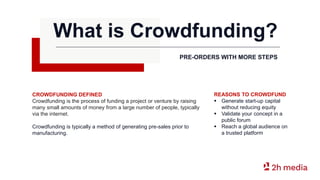 What is Crowdfunding?
PRE-ORDERS WITH MORE STEPS
CROWDFUNDING DEFINED
Crowdfunding is the process of funding a project or ...