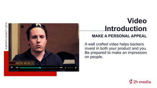 Video
Introduction
MAKE A PERSONAL APPEAL
ALBION’S
LEGACY
|
2014
A well crafted video helps backers
invest in both your pr...