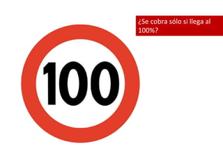¿Se cobra sólo si llega al 
100%? 
 