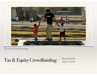The Art of CrowdFunding
Tax & Equity Crowdfunding Ryan Fetterly!
April 4, 2014
 