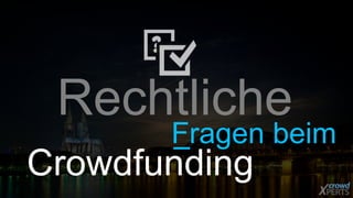 Rechtliche
Fragen beim
Crowdfunding
 