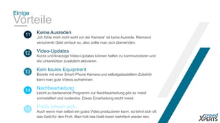 Einige
Vorteile
12
Kurze und knackige Video-Updates können helfen zu kommunizieren und
die Unterstützer zusätzlich aktivieren.
Video-Updates
13 Bereits mit einer Smart-Phone Kamera und selbstgebasteltem Zubehör
kann man gute Videos aufnehmen.
Kein teures Equipment
11
„Ich fühle mich nicht wohl vor der Kamera“ ist keine Ausrede. Niemand
verschenkt Geld einfach so, also sollte man sich überwinden.
Keine Ausreden
14 Leicht zu bedienende Programm zur Nachbearbeitung gibt es meist
vorinstalliert und kostenlos. Etwas Einarbeitung reicht meist.
Nachbearbeitung
15 Auch wenn man selbst ein gutes Video produzieren kann, so lohnt sich oft
das Geld für den Profi. Man holt das Geld meist mehrfach wieder rein.
Profis lohnen sich
 