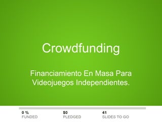 Crowdfunding
Financiamiento En Masa Para
Videojuegos Independientes.
 