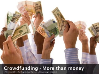 Crowdfunding - More than money 
@kleverlaan | Crowdfunding strategy | Speaker, author, strategic consultant 
 
