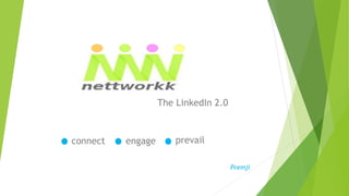The LinkedIn 2.0
connect engage prevail
Premji
 